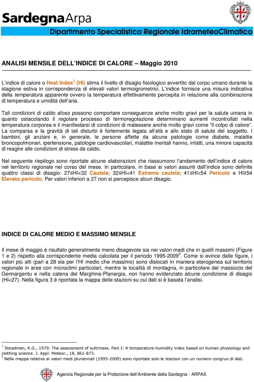 L indice fornisce una misura indicativa della temperatura apparente ovvero la temperatura effettivamente percepita in relazione alla combinazione di temperatura e umidità dell aria.