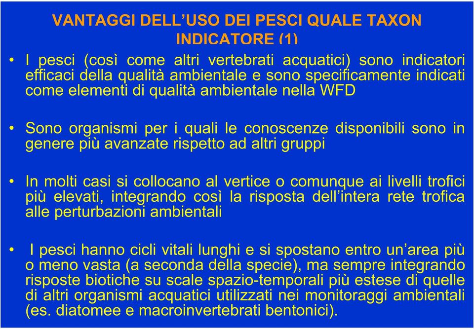 trofici più elevati, integrando così la risposta dell intera rete trofica alle perturbazioni ambientali I pesci hanno cicli vitali lunghi e si spostano entro un area più o meno vasta (a seconda della