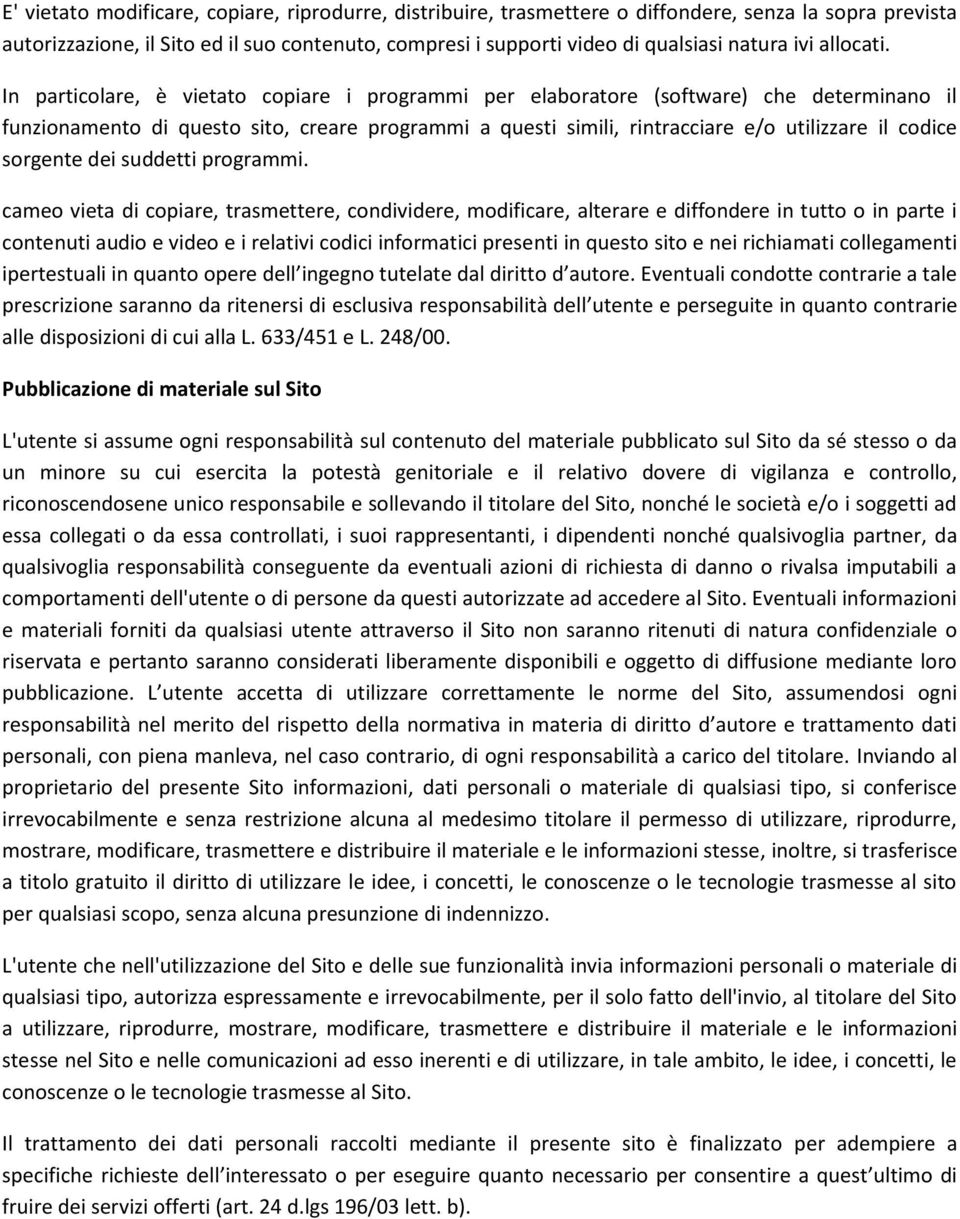 In particolare, è vietato copiare i programmi per elaboratore (software) che determinano il funzionamento di questo sito, creare programmi a questi simili, rintracciare e/o utilizzare il codice