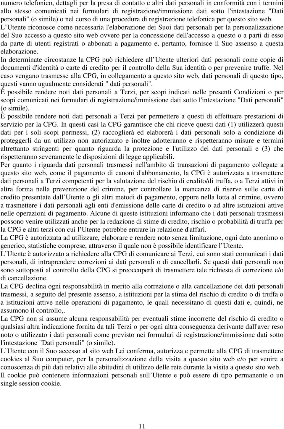 L Utente riconosce come necessaria l'elaborazione dei Suoi dati personali per la personalizzazione del Suo accesso a questo sito web ovvero per la concessione dell'accesso a questo o a parti di esso