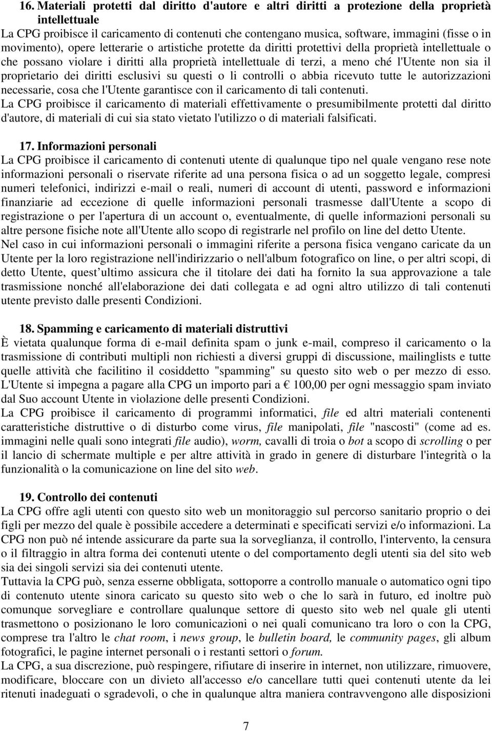 non sia il proprietario dei diritti esclusivi su questi o li controlli o abbia ricevuto tutte le autorizzazioni necessarie, cosa che l'utente garantisce con il caricamento di tali contenuti.