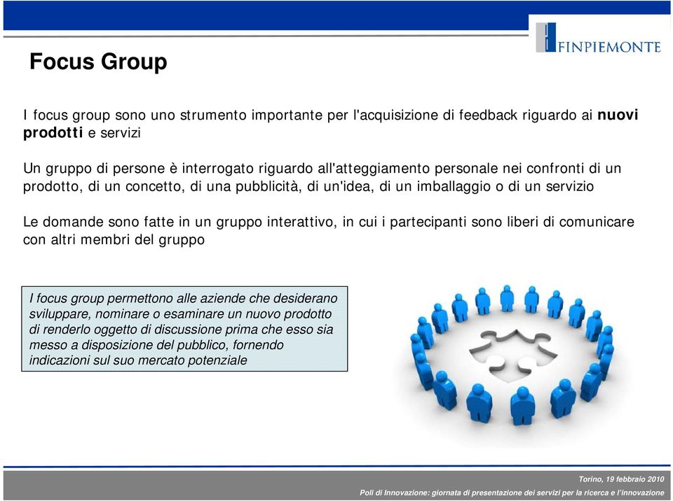 gruppo interattivo, in cui i partecipanti sono liberi di comunicare con altri membri del gruppo I focus group permettono alle aziende che desiderano sviluppare,