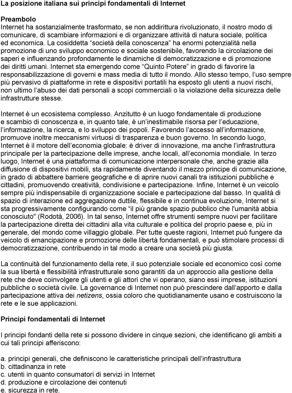 La cosiddetta società della conoscenza ha enormi potenzialità nella promozione di uno sviluppo economico e sociale sostenibile, favorendo la circolazione dei saperi e influenzando profondamente le