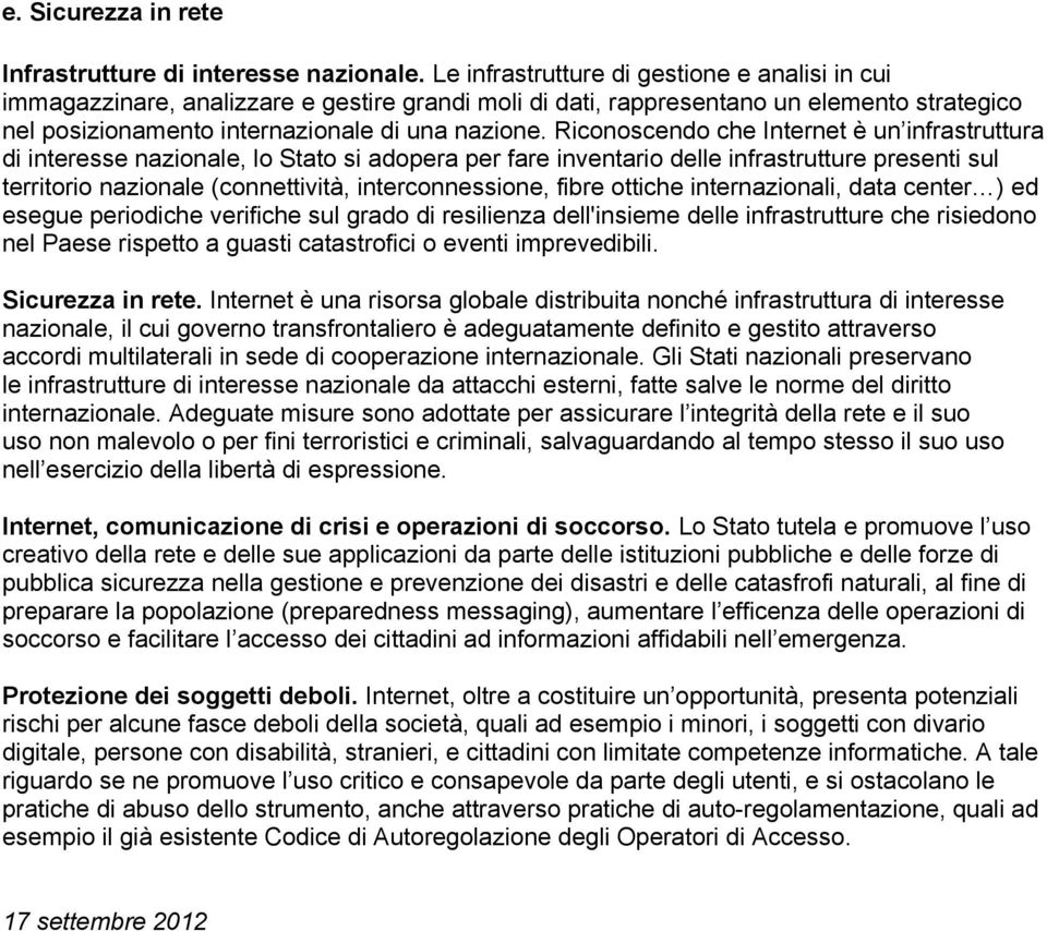 Riconoscendo che Internet è un infrastruttura di interesse nazionale, lo Stato si adopera per fare inventario delle infrastrutture presenti sul territorio nazionale (connettività, interconnessione,