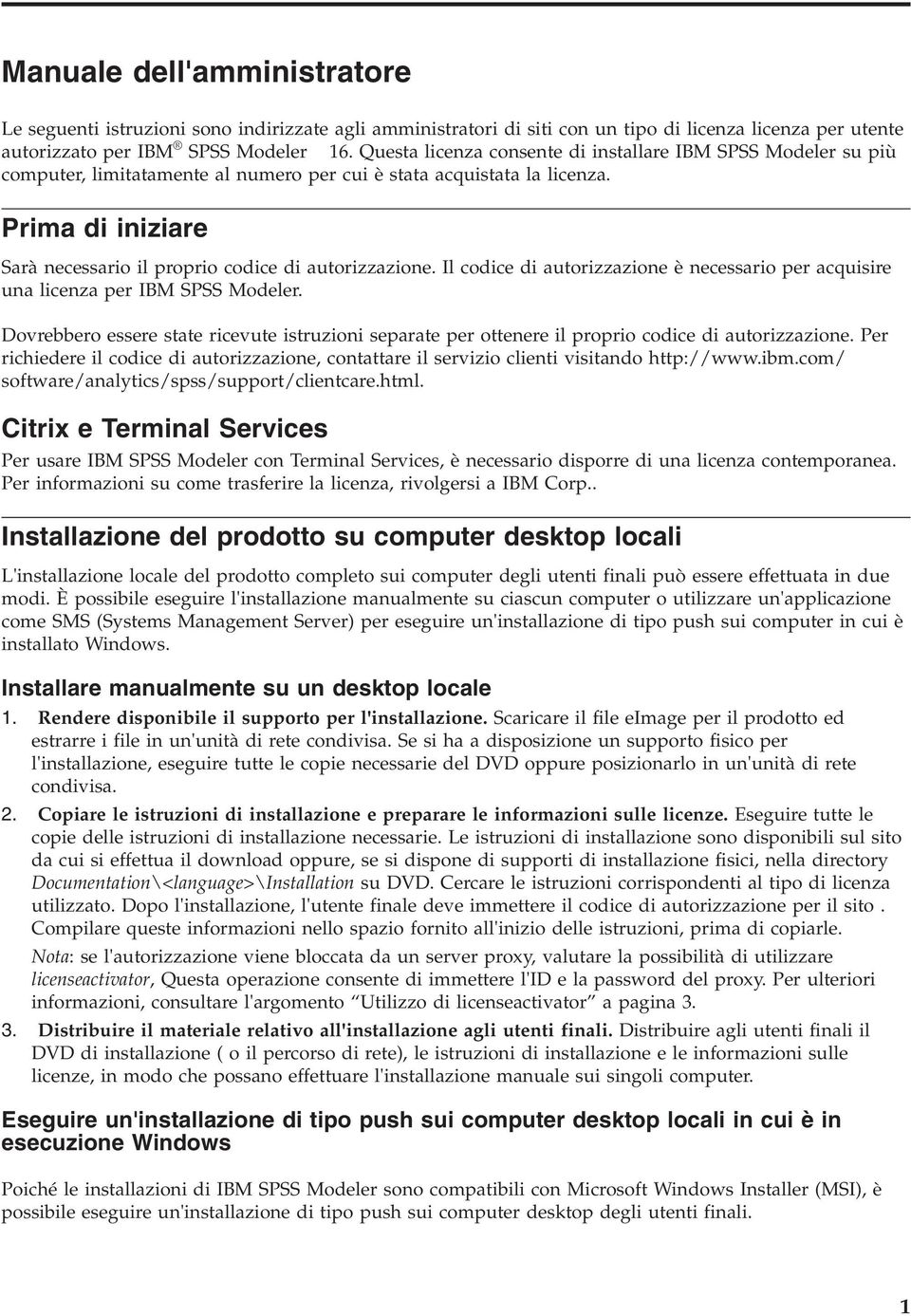 Prima di iniziare Sarà necessario il proprio codice di autorizzazione. Il codice di autorizzazione è necessario per acquisire una licenza per IBM SPSS Modeler.