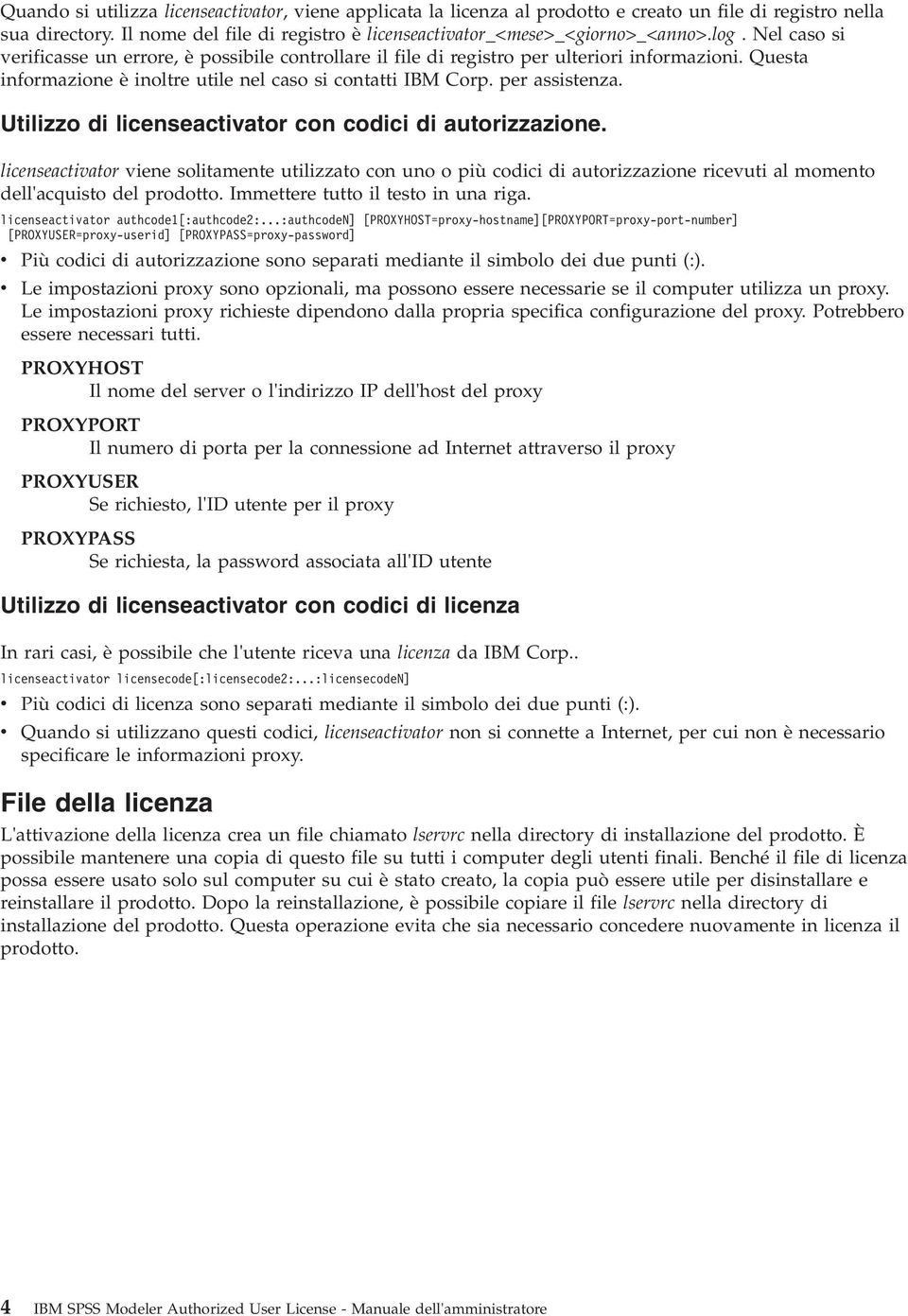 Utilizzo di licenseactivator con codici di autorizzazione. licenseactivator viene solitamente utilizzato con uno o più codici di autorizzazione ricevuti al momento dell'acquisto del prodotto.