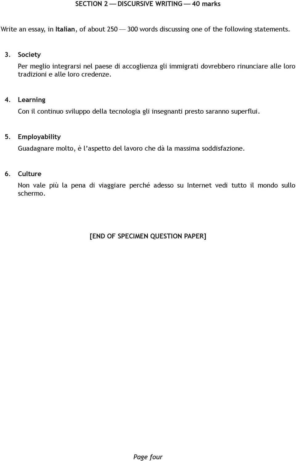 Society Per meglio integrarsi nel paese di accoglienza gli immigrati dovrebbero rinunciare alle loro tradizioni e alle loro credenze. 4.