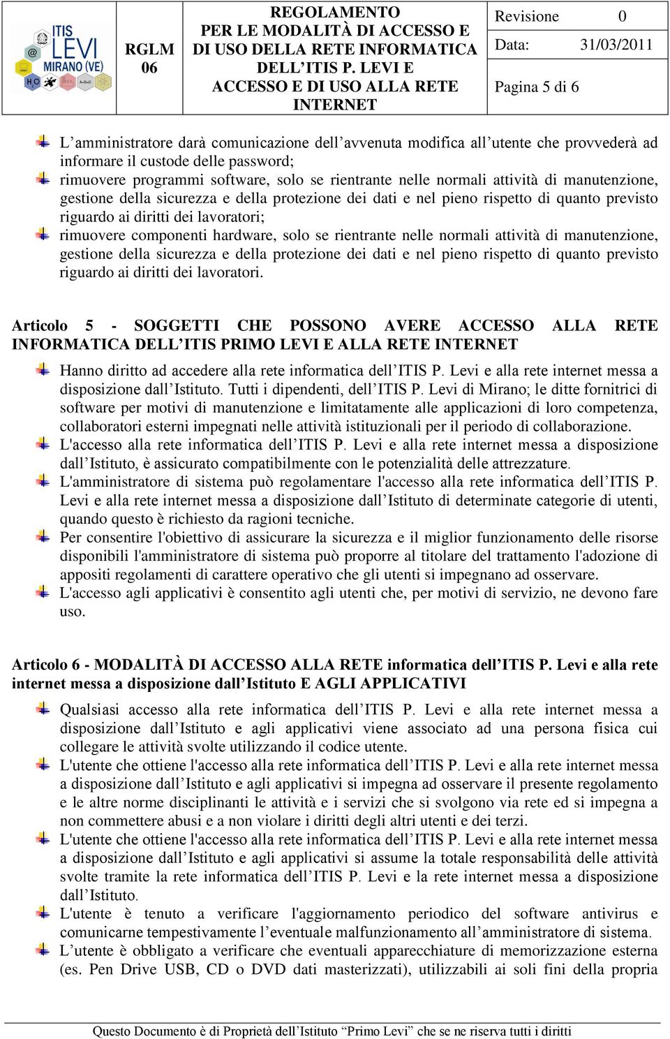 se rientrante nelle normali attività di manutenzione, gestione della sicurezza e della protezione dei dati e nel pieno rispetto di quanto previsto riguardo ai diritti dei lavoratori.