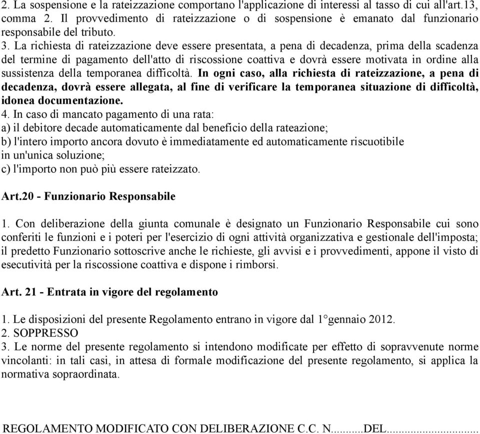 La richiesta di rateizzazione deve essere presentata, a pena di decadenza, prima della scadenza del termine di pagamento dell'atto di riscossione coattiva e dovrà essere motivata in ordine alla