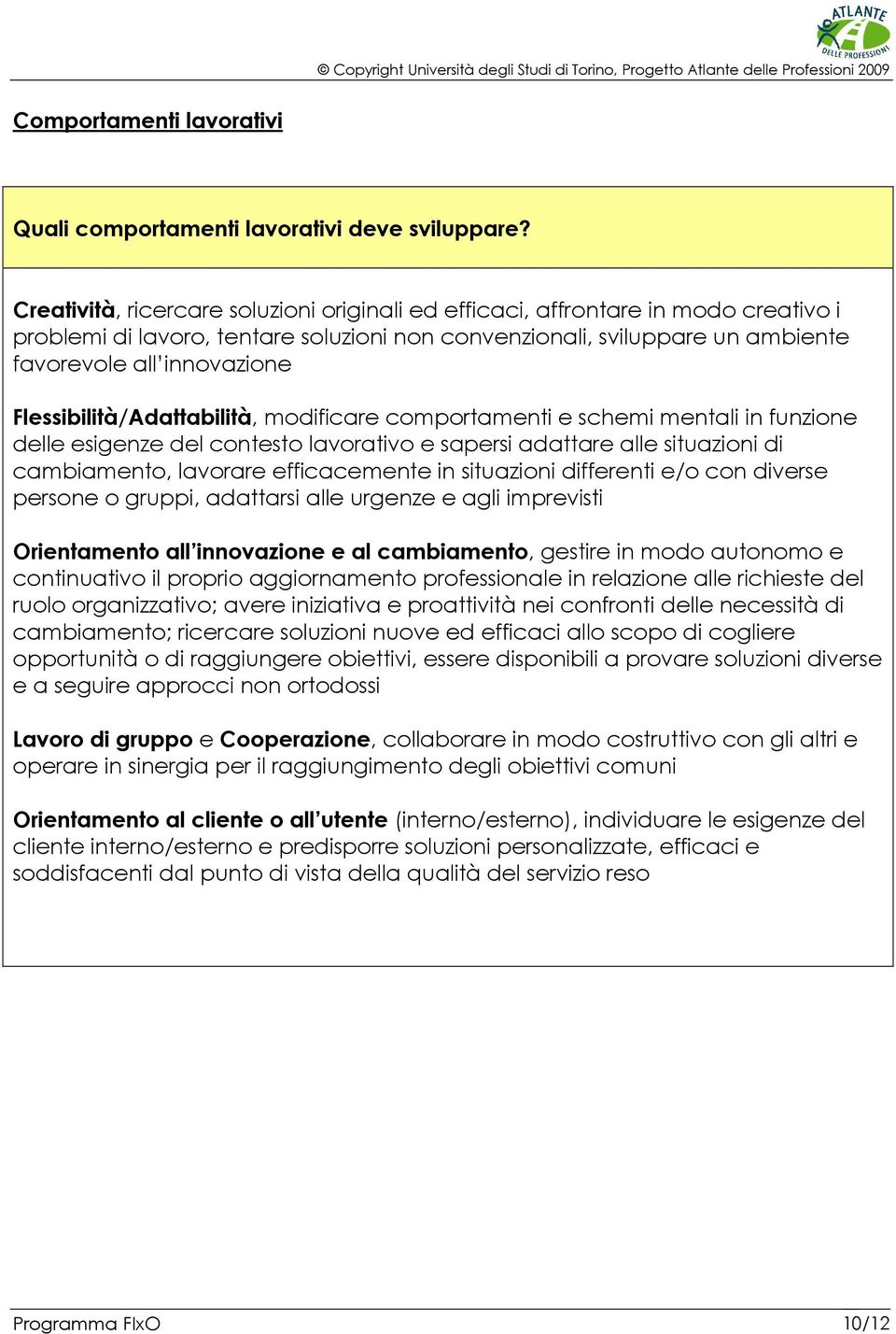 Flessibilità/Adattabilità, modificare comportamenti e schemi mentali in funzione delle esigenze del contesto lavorativo e sapersi adattare alle situazioni di cambiamento, lavorare efficacemente in