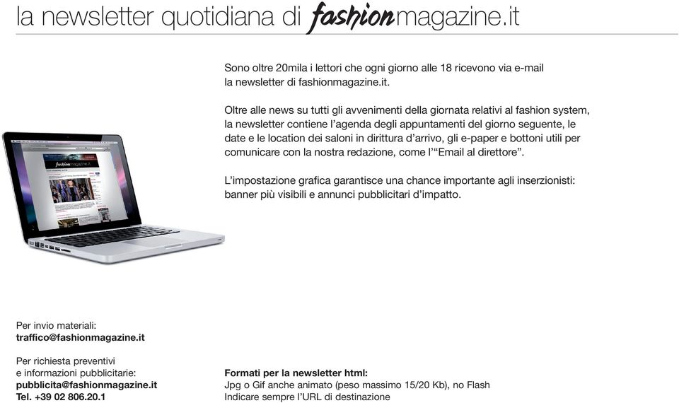 Oltre alle news su tutti gli avvenimenti della giornata relativi al fashion system, la newsletter contiene l agenda degli appuntamenti del giorno seguente, le date e le location dei saloni in