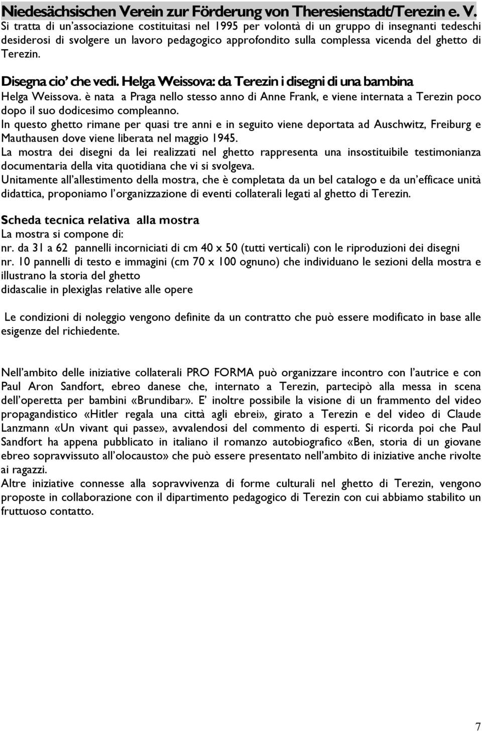 Si tratta di un associazione costituitasi nel 1995 per volontà di un gruppo di insegnanti tedeschi desiderosi di svolgere un lavoro pedagogico approfondito sulla complessa vicenda del ghetto di