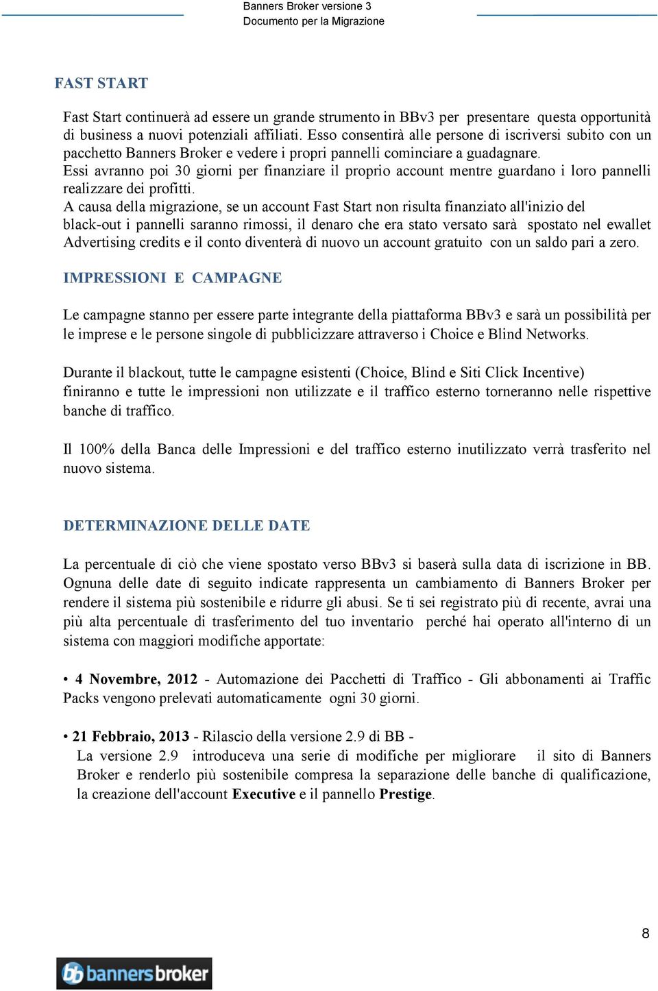 Essi avranno poi 30 giorni per finanziare il proprio account mentre guardano i loro pannelli realizzare dei profitti.