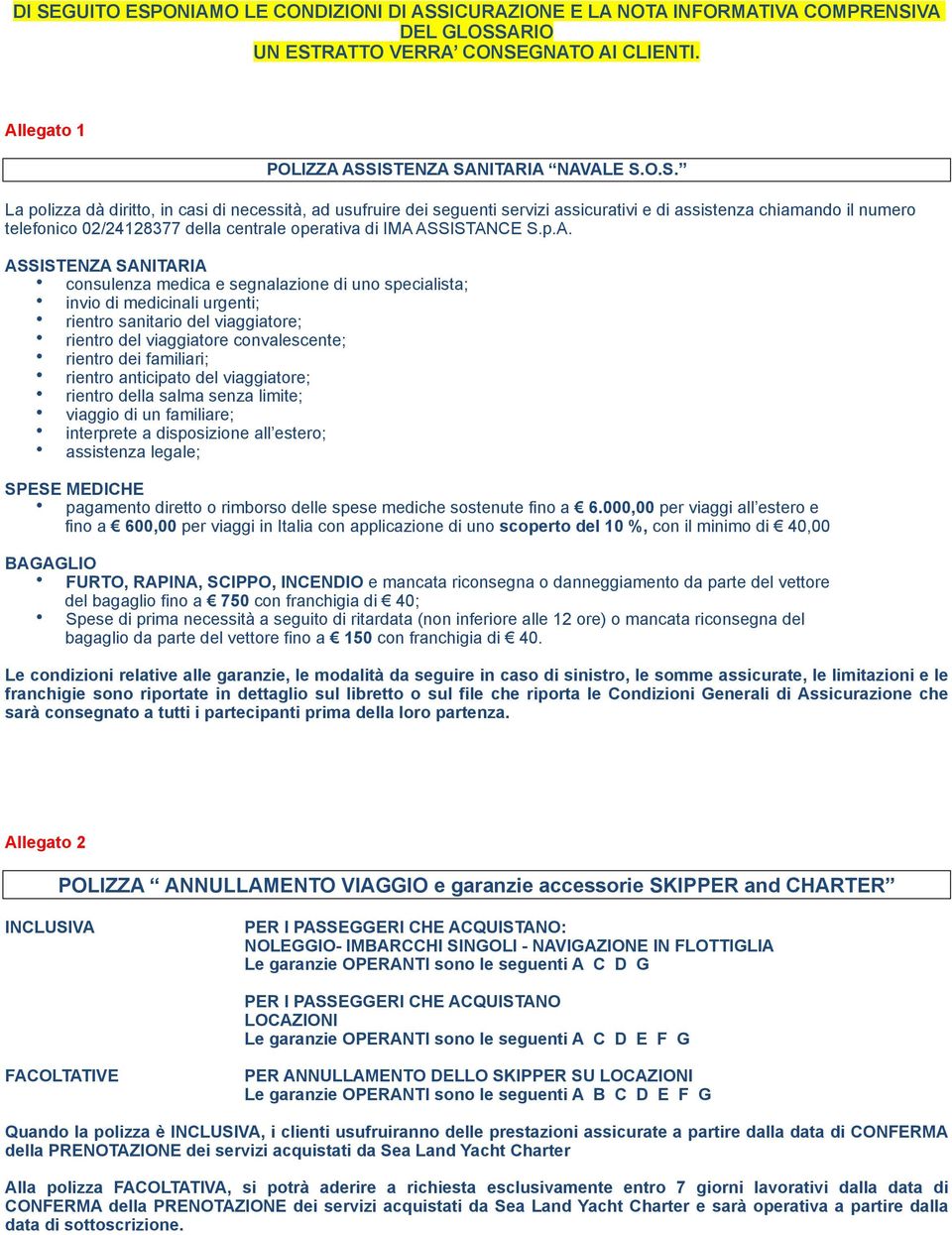 ASSISTANCE S.p.A. ASSISTENZA SANITARIA consulenza medica e segnalazione di uno specialista; invio di medicinali urgenti; rientro sanitario del viaggiatore; rientro del viaggiatore convalescente;