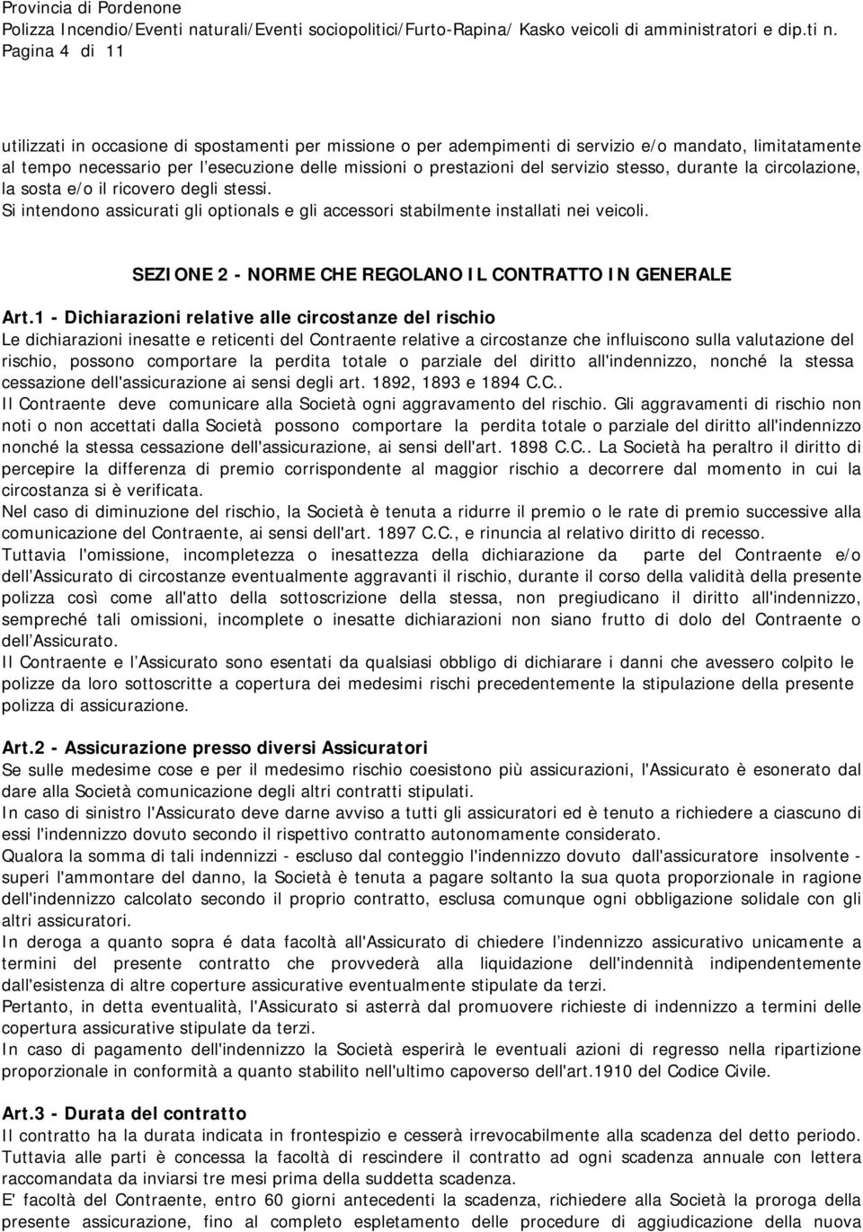 SEZIONE 2 - NORME CHE REGOLANO IL CONTRATTO IN GENERALE - Dichiarazioni relative alle circostanze del rischio Le dichiarazioni inesatte e reticenti del Contraente relative a circostanze che