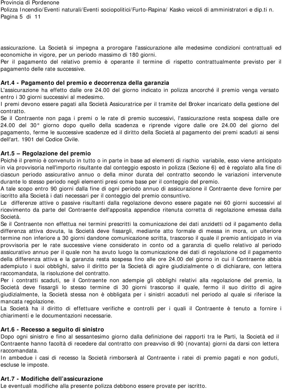 4 - Pagamento del premio e decorrenza della garanzia L'assicurazione ha effetto dalle ore 24.