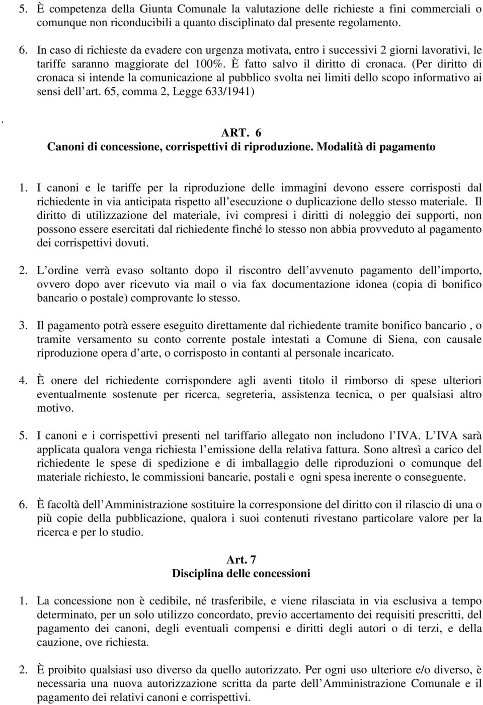 (Per diritto di cronaca si intende la comunicazione al pubblico svolta nei limiti dello scopo informativo ai sensi dell art. 65, comma 2, Legge 633/1941). ART.