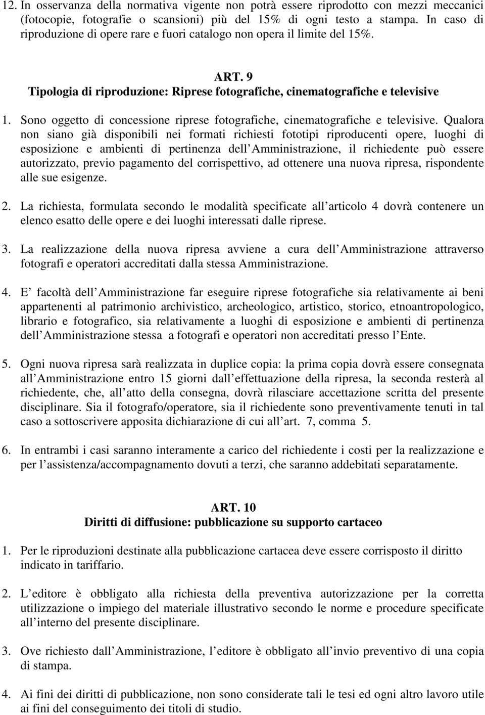 Sono oggetto di concessione riprese fotografiche, cinematografiche e televisive.