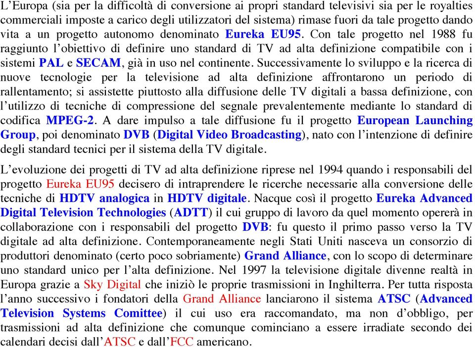 Con tale progetto nel 1988 fu raggiunto l obiettivo di definire uno standard di TV ad alta definizione compatibile con i sistemi PAL e SECAM, già in uso nel continente.