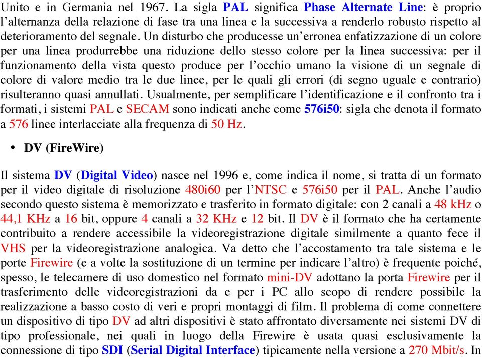 Un disturbo che producesse un erronea enfatizzazione di un colore per una linea produrrebbe una riduzione dello stesso colore per la linea successiva: per il funzionamento della vista questo produce