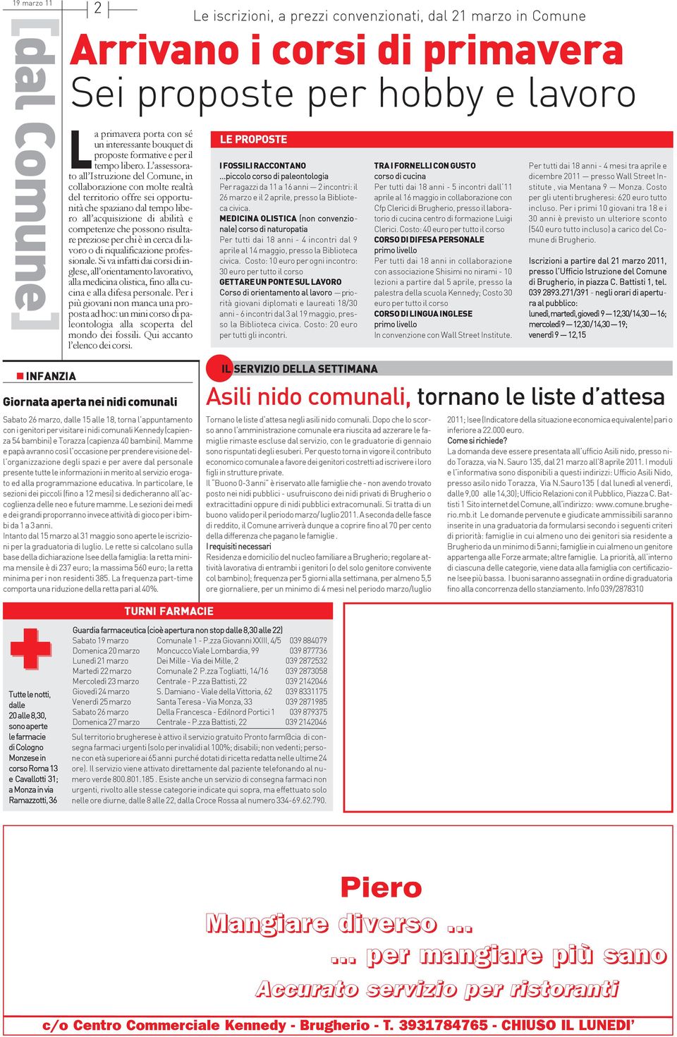 L assessorato all Istruzione del Comune, in collaborazione con molte realtà del territorio offre sei opportunità che spaziano dal tempo libero all acquisizione di abilità e competenze che possono