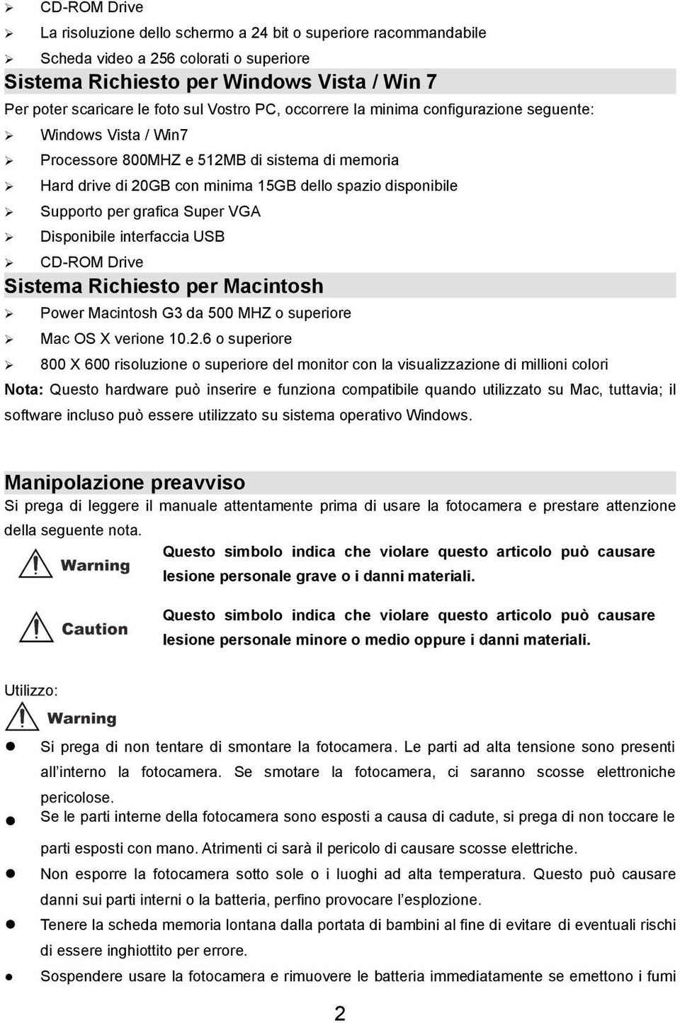 grafica Super VGA Disponibile interfaccia USB CD-ROM Drive Sistema Richiesto per Macintosh Power Macintosh G3 da 500 MHZ o superiore Mac OS X verione 10.2.