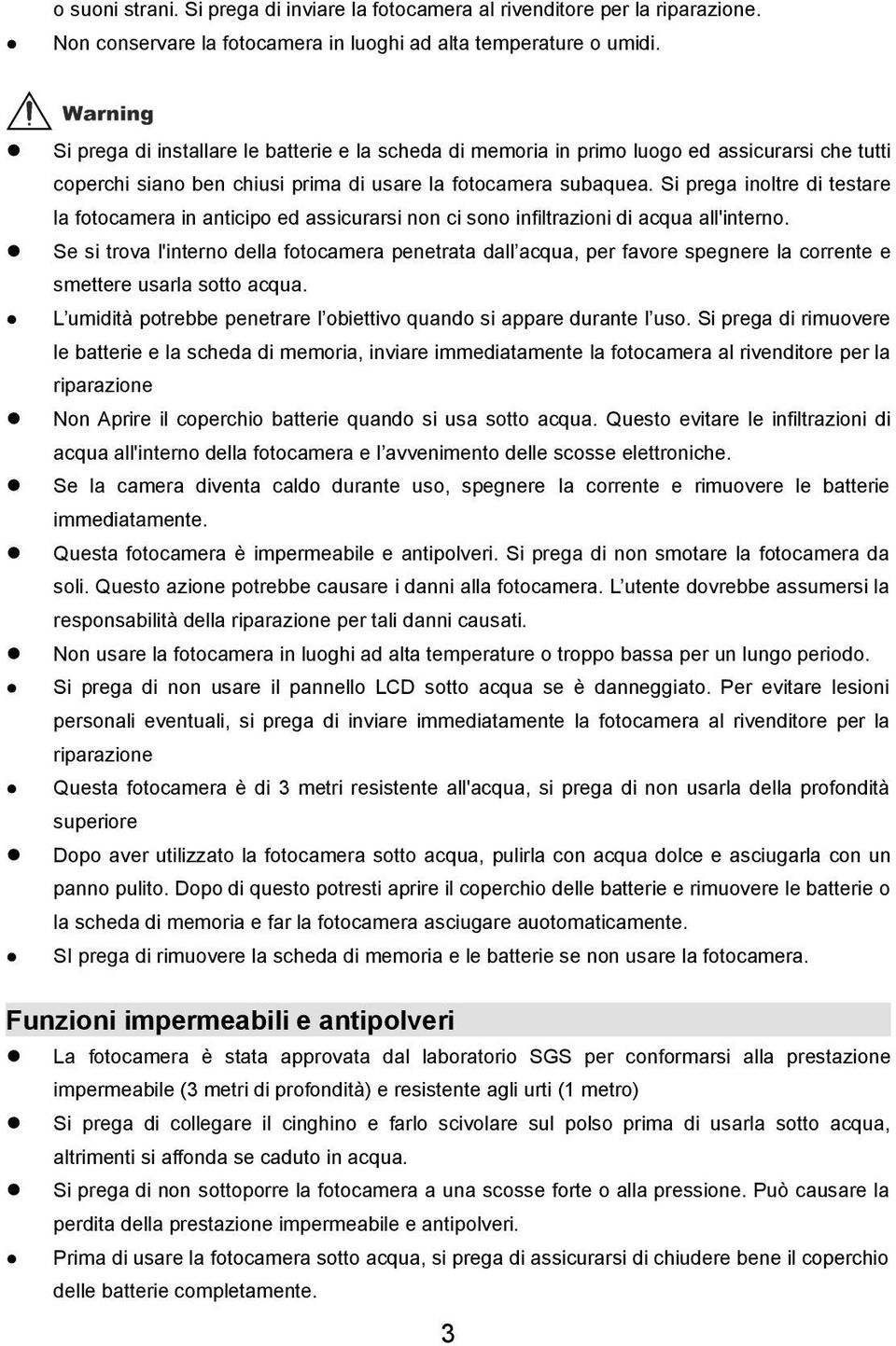 Si prega inoltre di testare la fotocamera in anticipo ed assicurarsi non ci sono infiltrazioni di acqua all'interno.