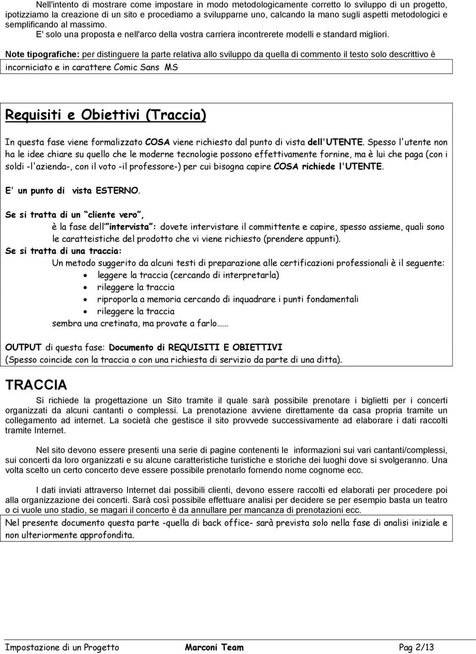 Note tipografiche: per distinguere la parte relativa allo sviluppo da quella di commento il testo solo descrittivo è incorniciato e in carattere Comic Sans MS Requisiti e Obiettivi (Traccia) In