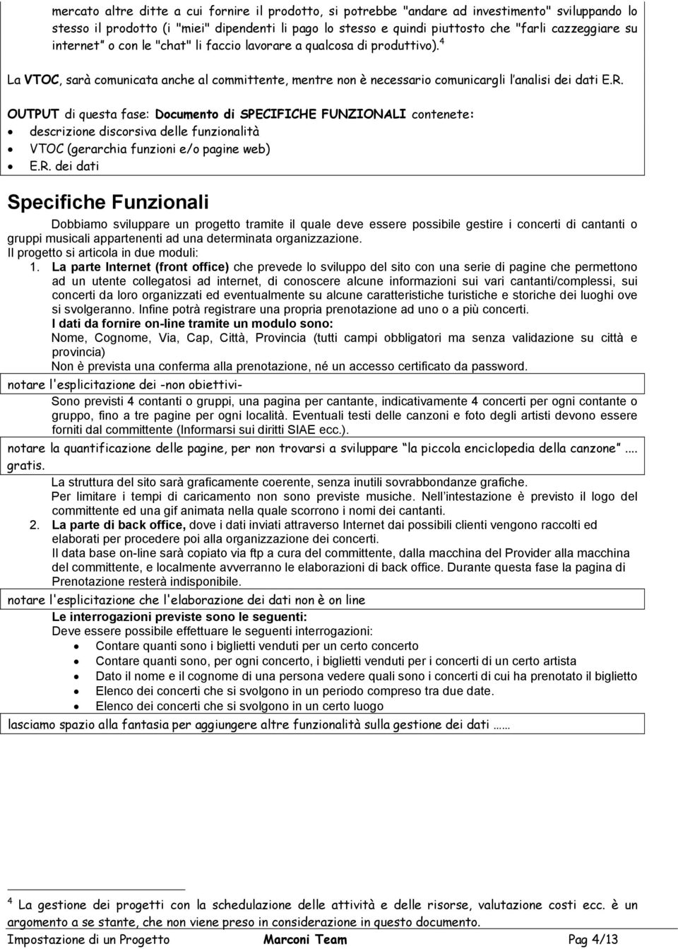 OUTPUT di questa fase: Documento di SPECIFICHE FUNZIONALI contenete: descrizione discorsiva delle funzionalità VTOC (gerarchia funzioni e/o pagine web) E.R.