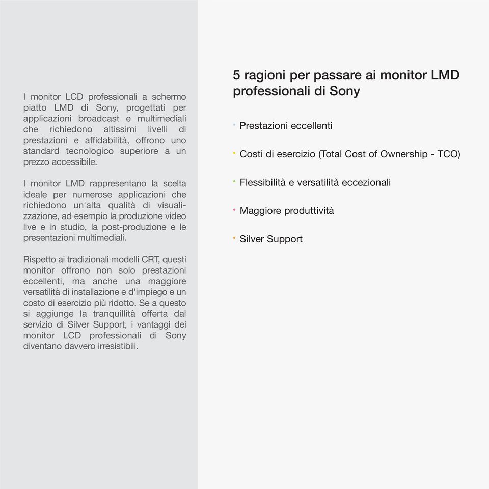 I monitor LMD rappresentano la scelta ideale per numerose applicazioni che richiedono un'alta qualità di visualizzazione, ad esempio la produzione video live e in studio, la post-produzione e le