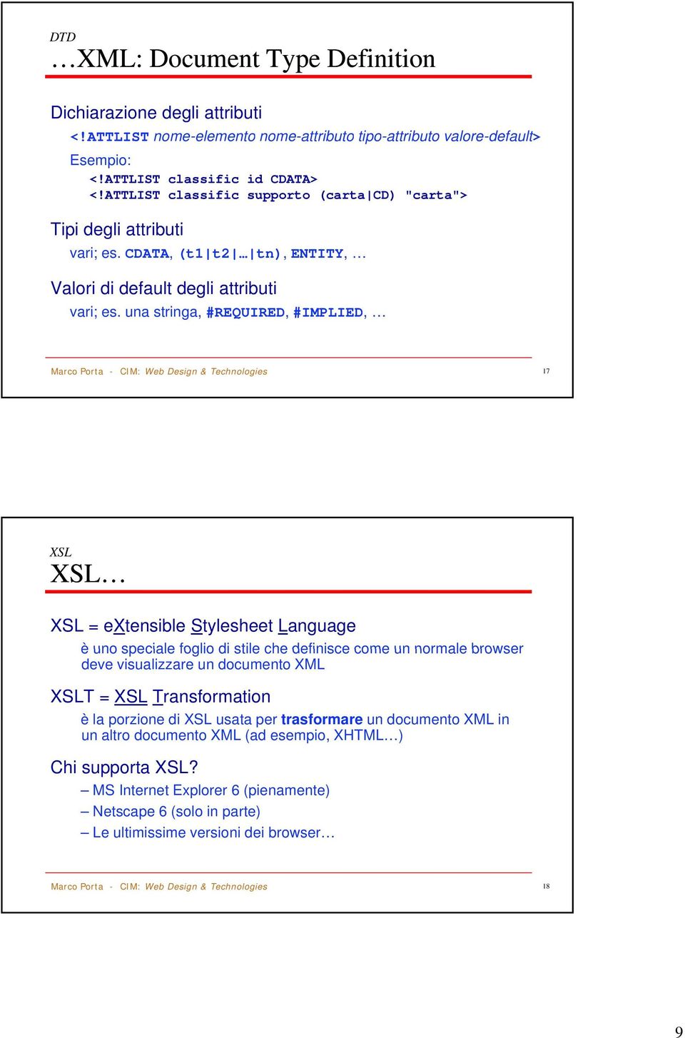 una stringa, #REQUIRED, #IMPLIED, 17 XSL XSL XSL = extensible Stylesheet Language è uno speciale foglio di stile che definisce come un normale browser deve visualizzare un documento XML XSLT =