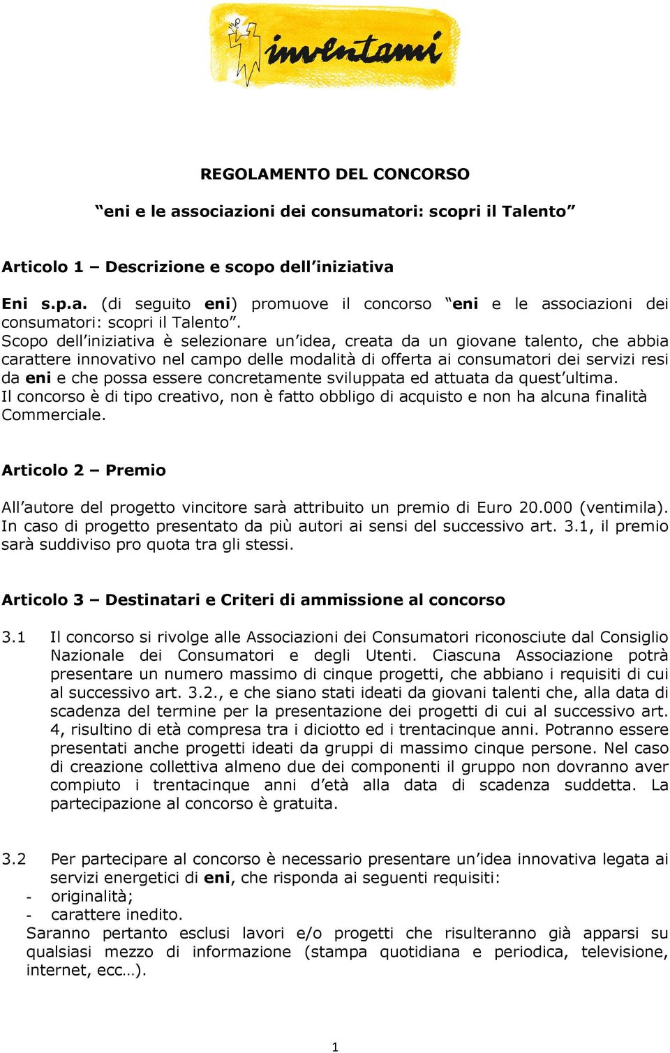 concretamente sviluppata ed attuata da quest ultima. Il concorso è di tipo creativo, non è fatto obbligo di acquisto e non ha alcuna finalità Commerciale.