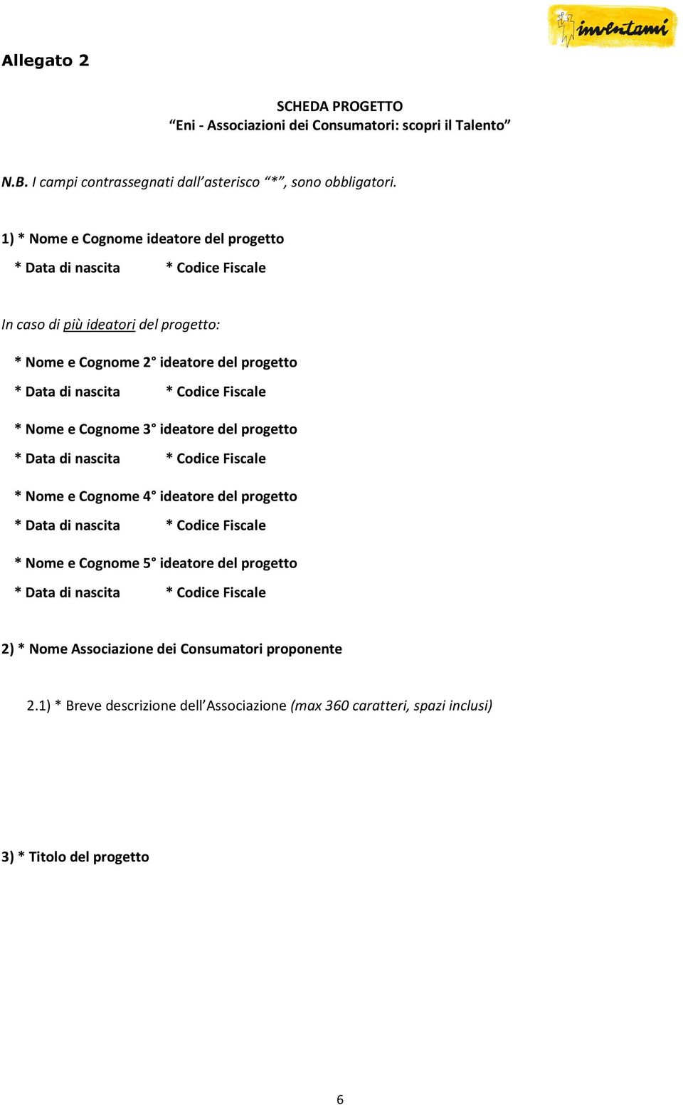 1) * Nome e Cognome ideatore del progetto In caso di più ideatori del progetto: * Nome e Cognome 2 ideatore del progetto * Nome e