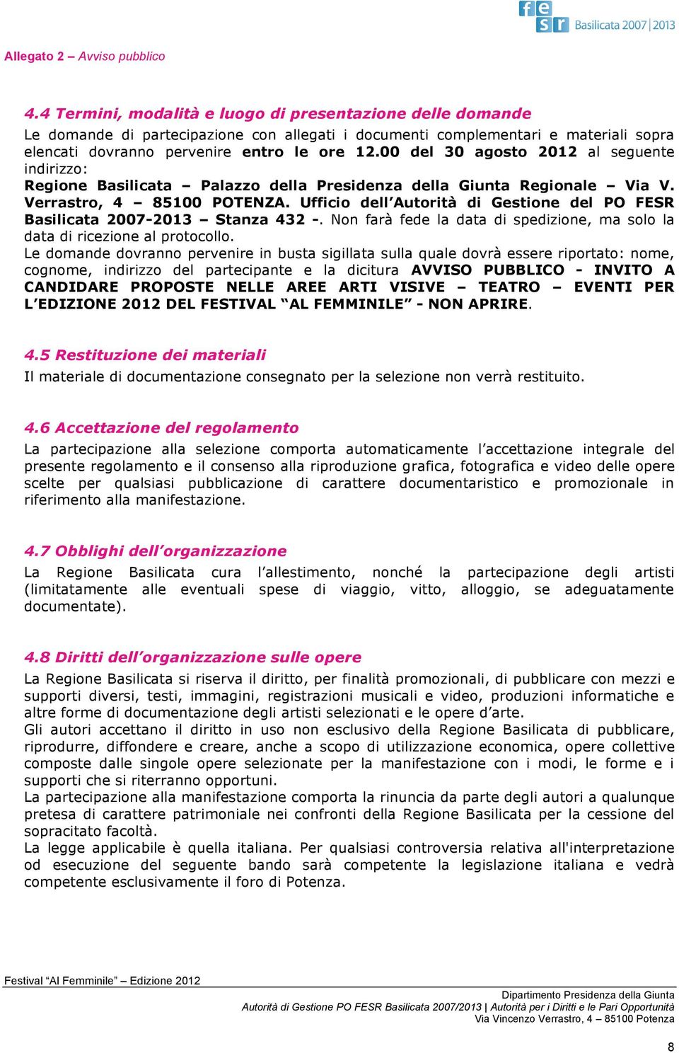 Uffici dell Autrità di Gestine del PO FESR Basilicata 2007-2013 Stanza 432 -. Nn farà fede la data di spedizine, ma sl la data di ricezine al prtcll.