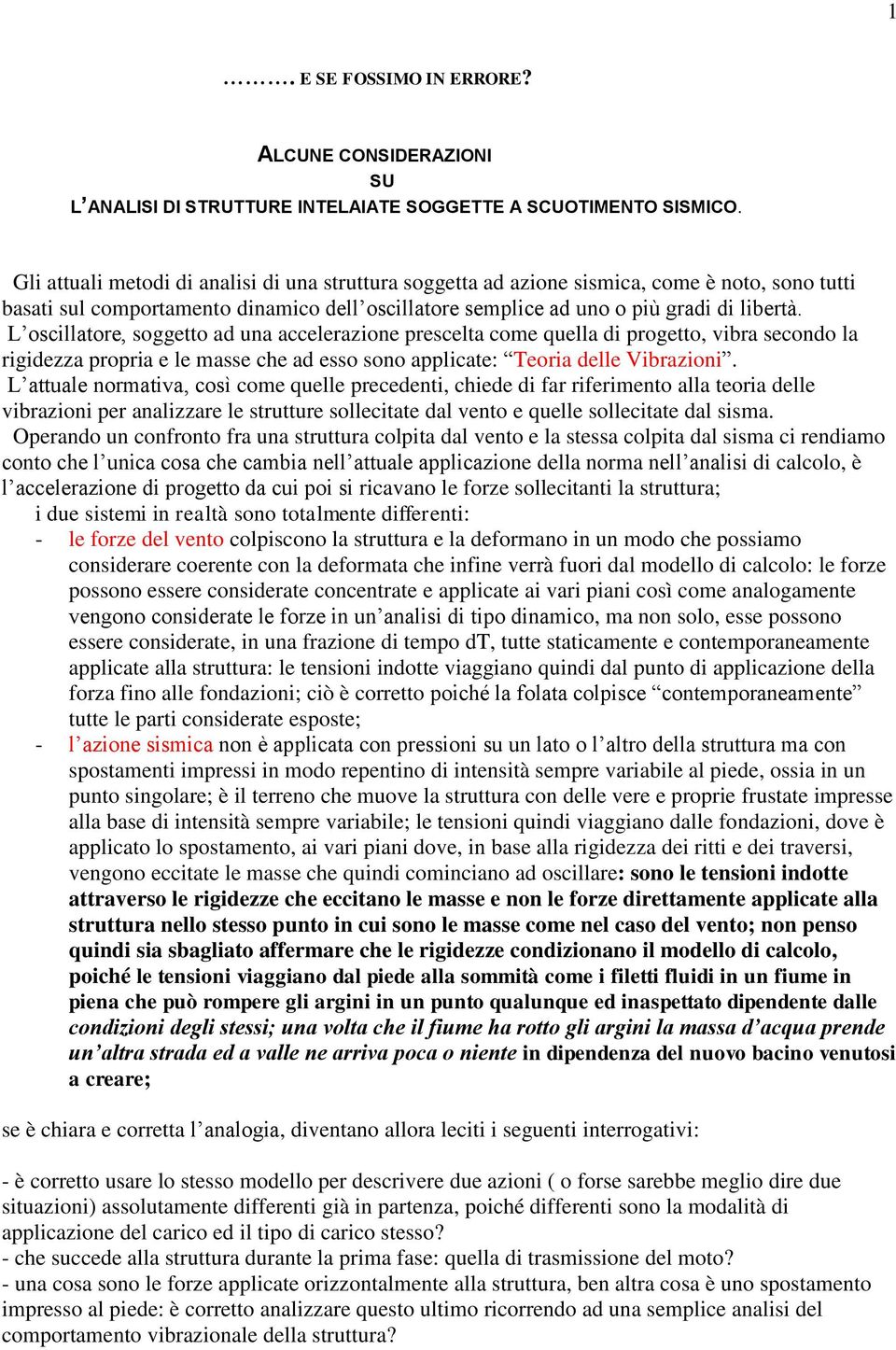 L oscillatore, soggetto ad una accelerazione prescelta come quella di progetto, vibra secondo la rigidezza propria e le masse che ad esso sono applicate: Teoria delle Vibrazioni.