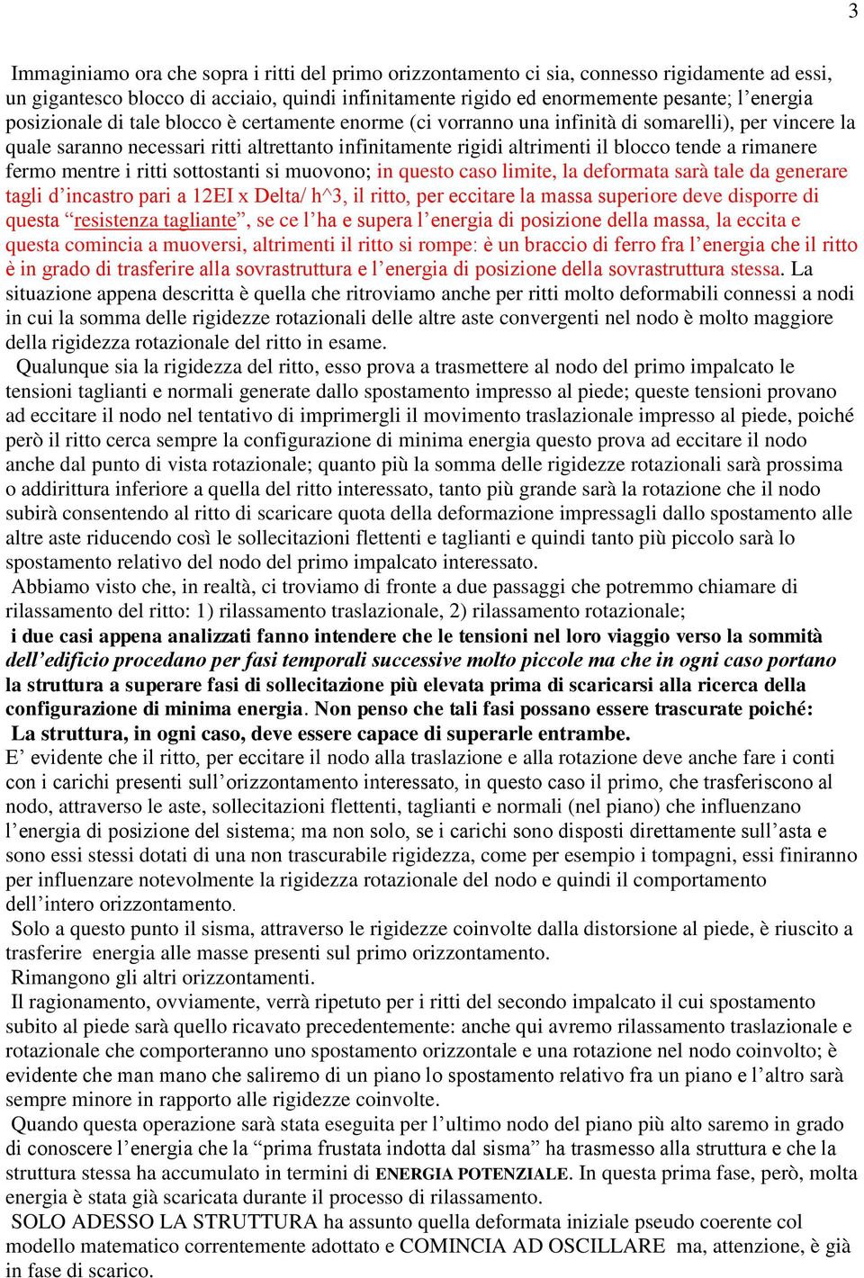 rimanere fermo mentre i ritti sottostanti si muovono; in questo caso limite, la deformata sarà tale da generare tagli d incastro pari a 12EI x Delta/ h^3, il ritto, per eccitare la massa superiore