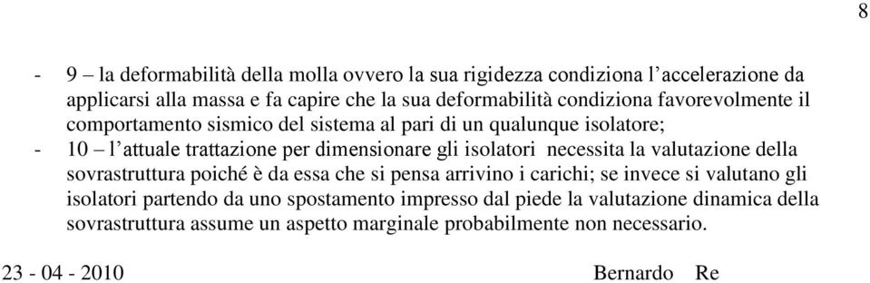 isolatori necessita la valutazione della sovrastruttura poiché è da essa che si pensa arrivino i carichi; se invece si valutano gli isolatori partendo