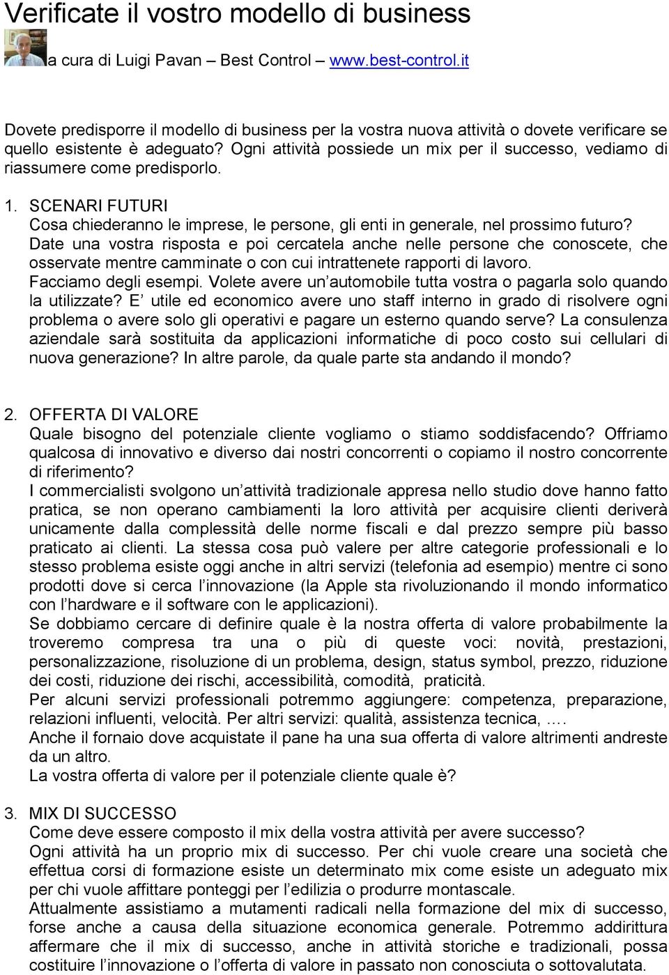 Ogni attività possiede un mix per il successo, vediamo di riassumere come predisporlo. 1. SCENARI FUTURI Cosa chiederanno le imprese, le persone, gli enti in generale, nel prossimo futuro?