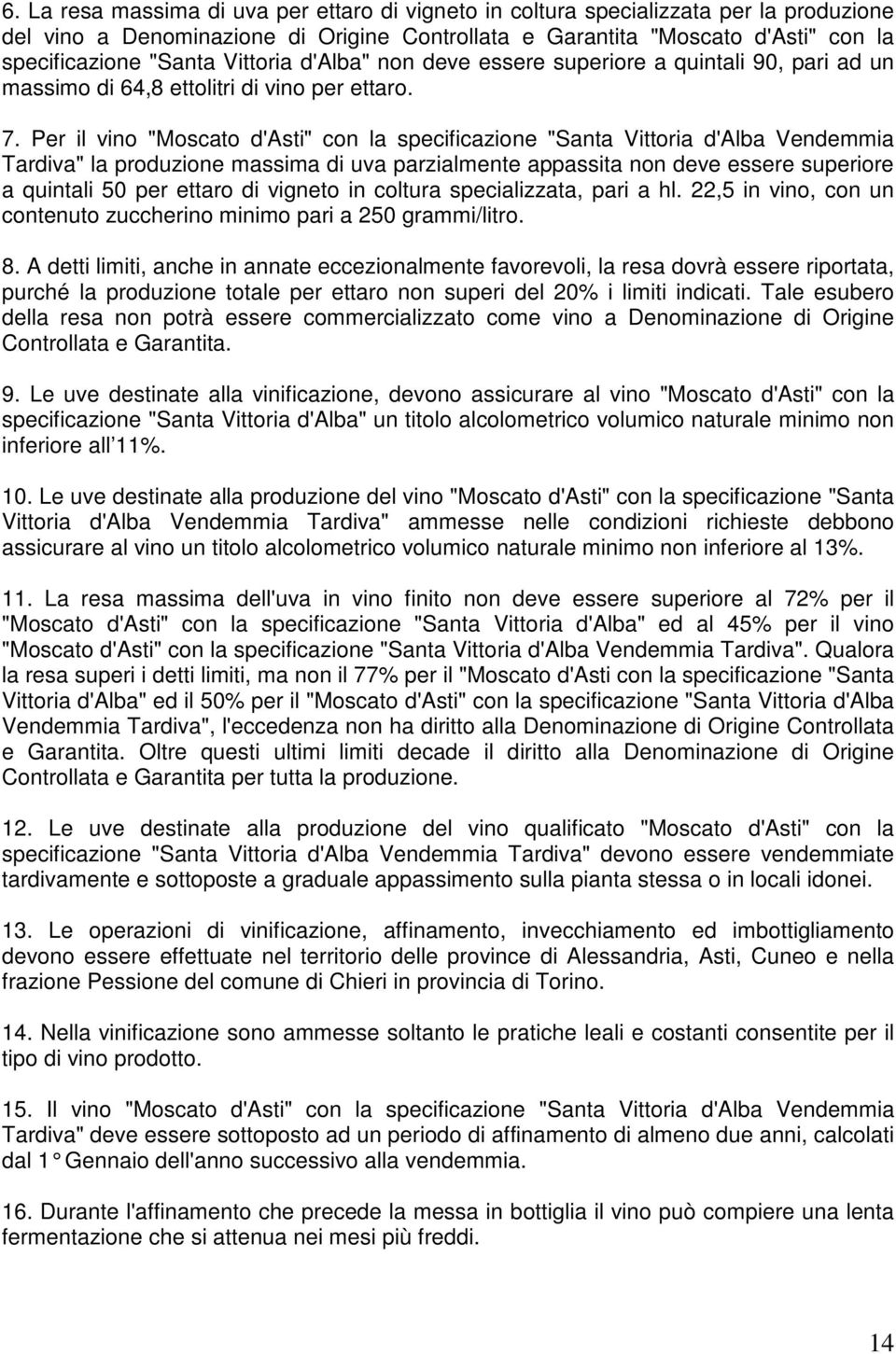 Per il vino "Moscato d'asti" con la specificazione "Santa Vittoria d'alba Vendemmia Tardiva" la produzione massima di uva parzialmente appassita non deve essere superiore a quintali 50 per ettaro di