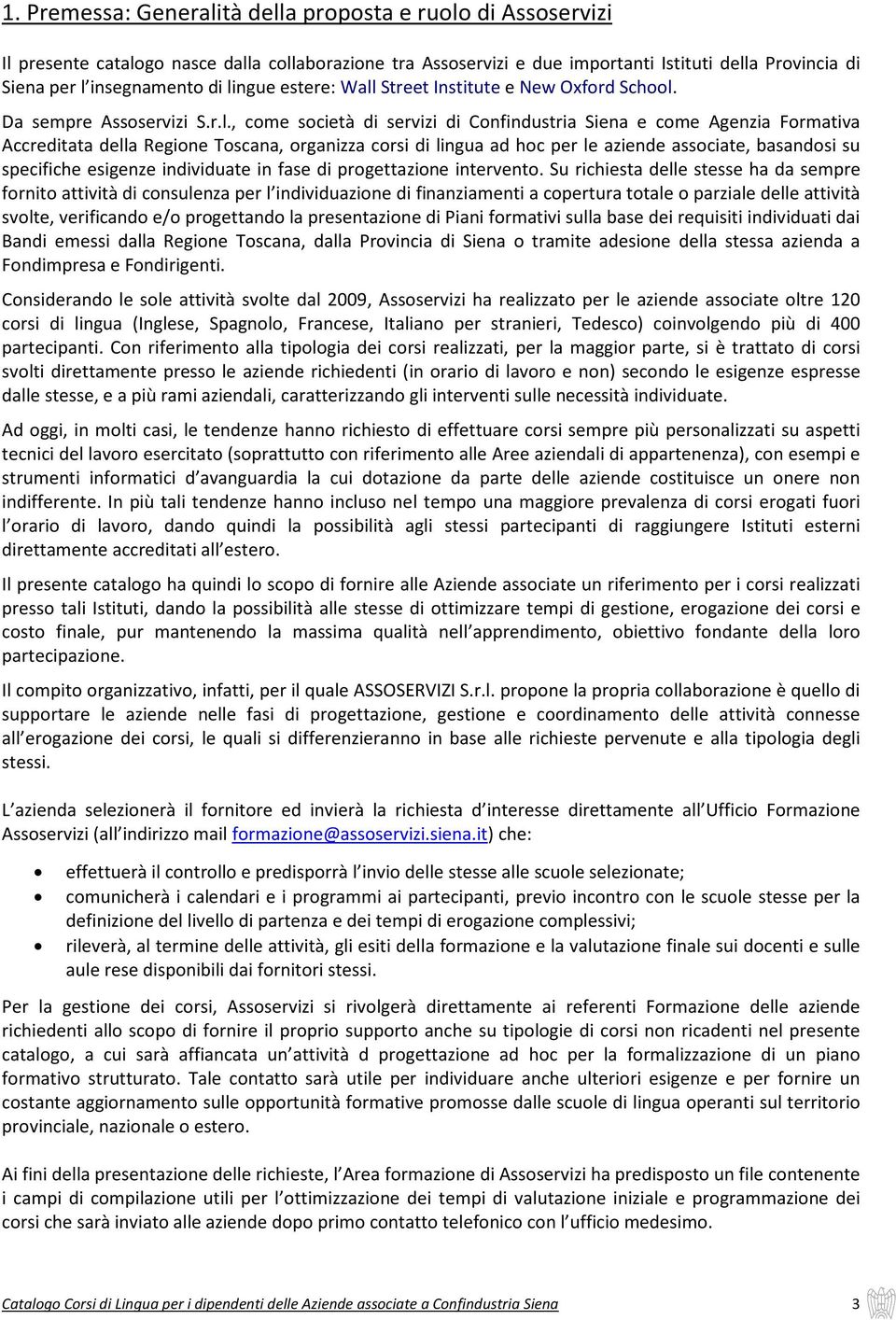 organizza corsi di lingua ad hoc per le aziende associate, basandosi su specifiche esigenze individuate in fase di progettazione intervento.