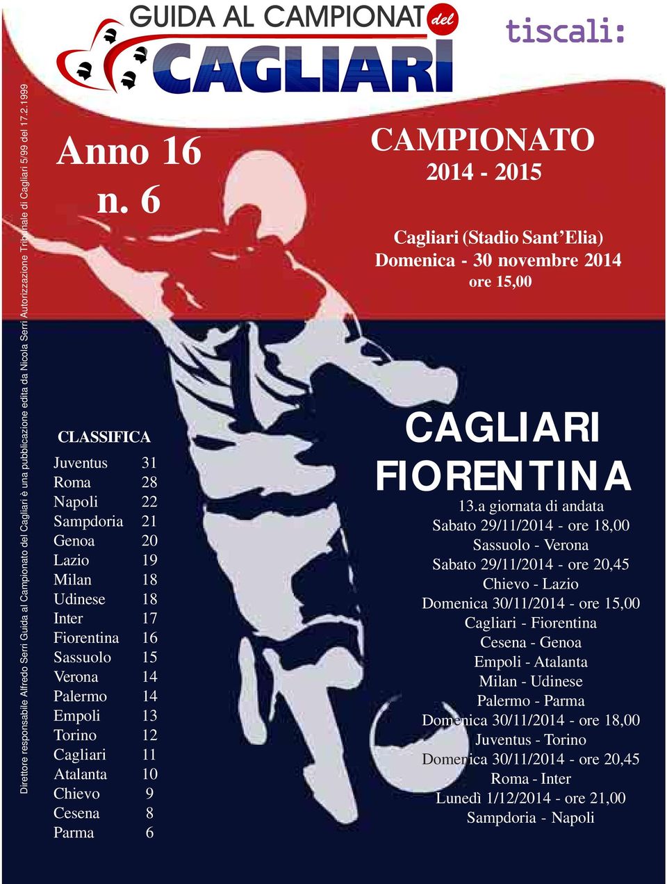Chievo 9 Cesena 8 Parma 6 N. 1 CAMPIONATO 2014-2015 Cagliari (Stadio Sant Elia) Domenica - 30 novembre 2014 ore 15,00 CAGLIARI FIORENTINA 13.