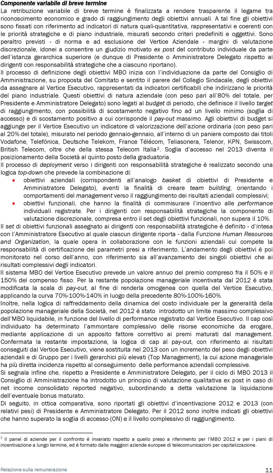 A tal fine gli obiettivi sono fissati con riferimento ad indicatori di natura quali-quantitativa, rappresentativi e coerenti con le priorità strategiche e di piano industriale, misurati secondo