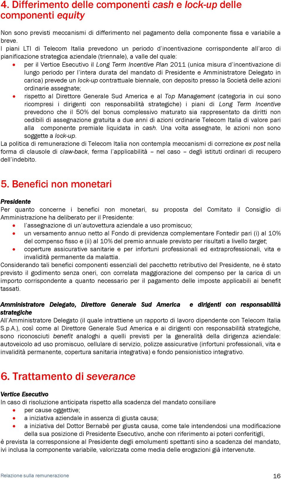 Term Incentive Plan 2011 (unica misura d incentivazione di lungo periodo per l intera durata del mandato di Presidente e Amministratore Delegato in ) prevede un lock-up contrattuale biennale, con