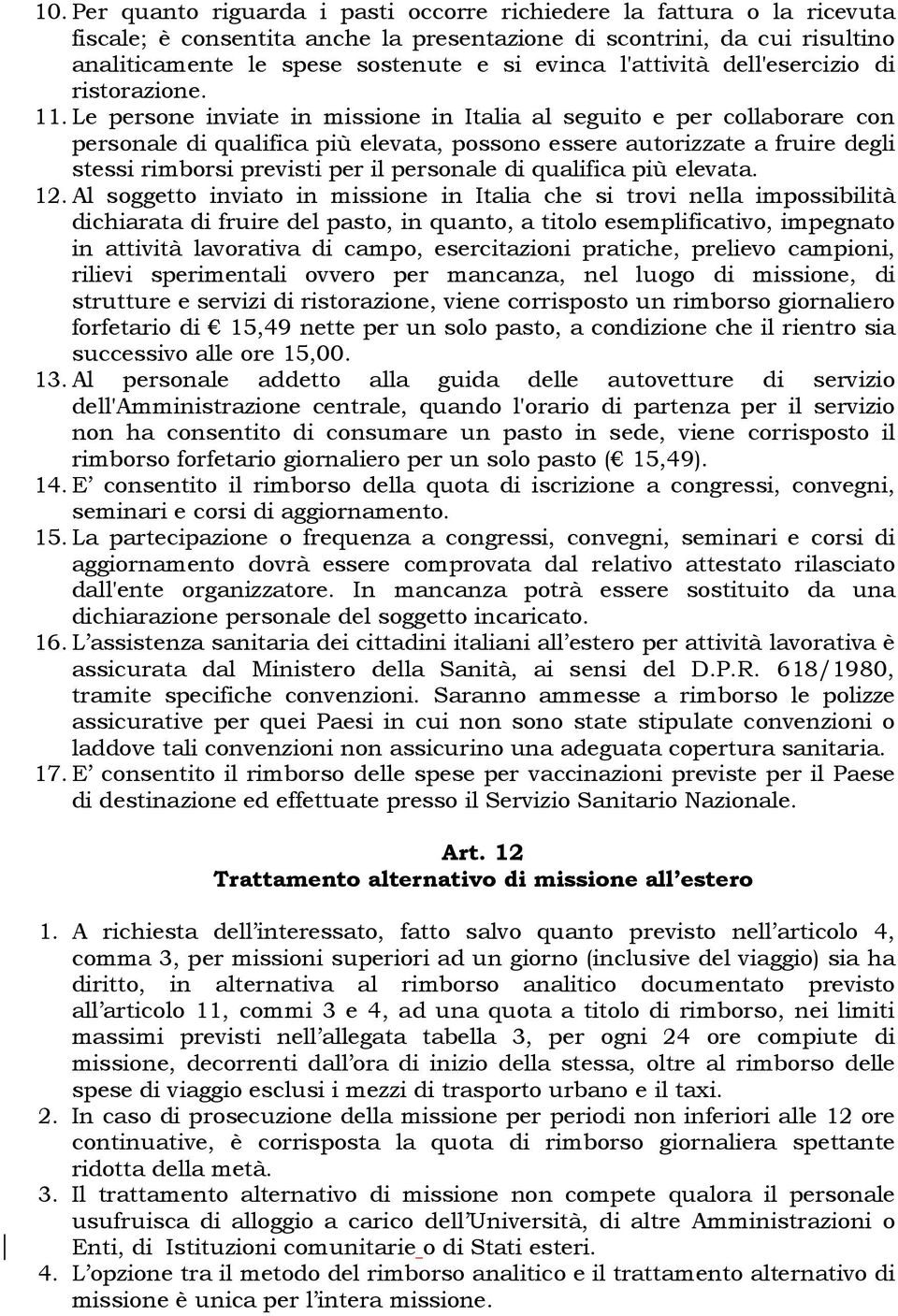 Le persone inviate in missione in Italia al seguito e per collaborare con personale di qualifica più elevata, possono essere autorizzate a fruire degli stessi rimborsi previsti per il personale di