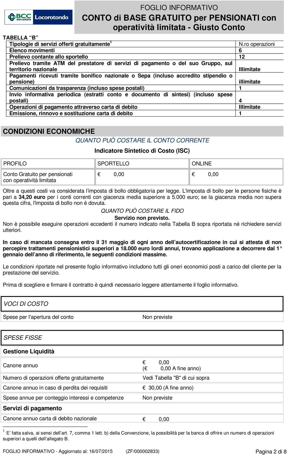 ricevuti tramite bonifico nazionale o Sepa (incluso accredito stipendio o pensione) illimitate Comunicazioni da trasparenza (incluso spese postali) 1 Invio informativa periodica (estratti conto e