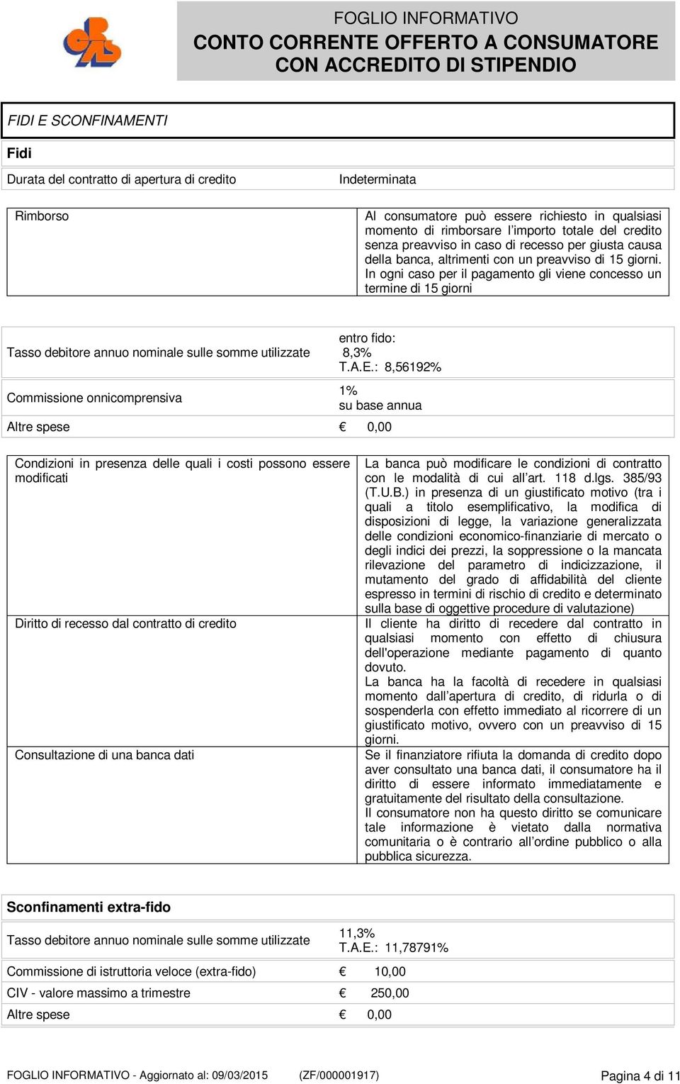 In ogni caso per il pagamento gli viene concesso un termine di 15 giorni Tasso debitore annuo nominale sulle somme utilizzate Commissione onnicomprensiva entro fido: 8,3% T.A.E.