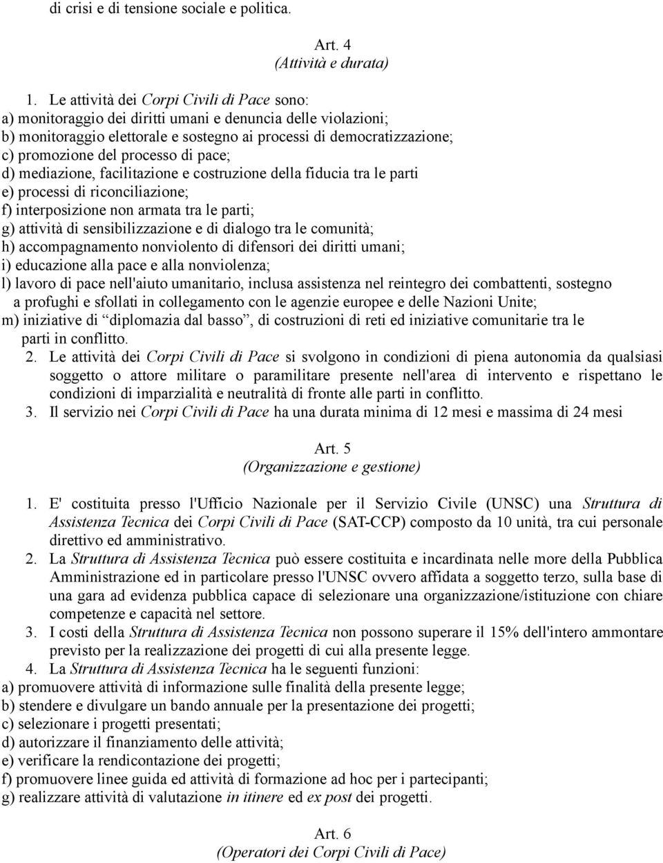 processo di pace; d) mediazione, facilitazione e costruzione della fiducia tra le parti e) processi di riconciliazione; f) interposizione non armata tra le parti; g) attività di sensibilizzazione e