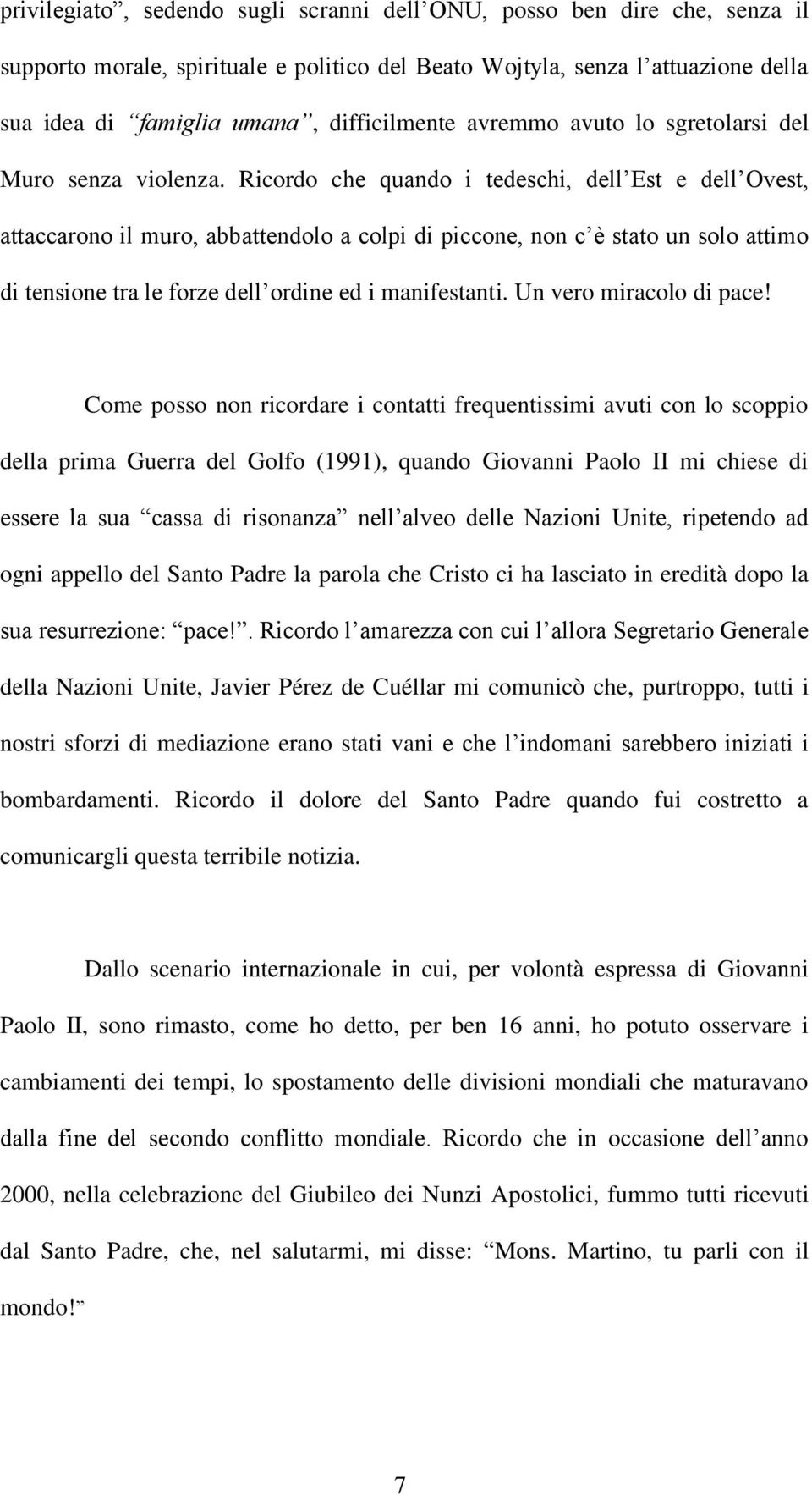 Ricordo che quando i tedeschi, dell Est e dell Ovest, attaccarono il muro, abbattendolo a colpi di piccone, non c è stato un solo attimo di tensione tra le forze dell ordine ed i manifestanti.