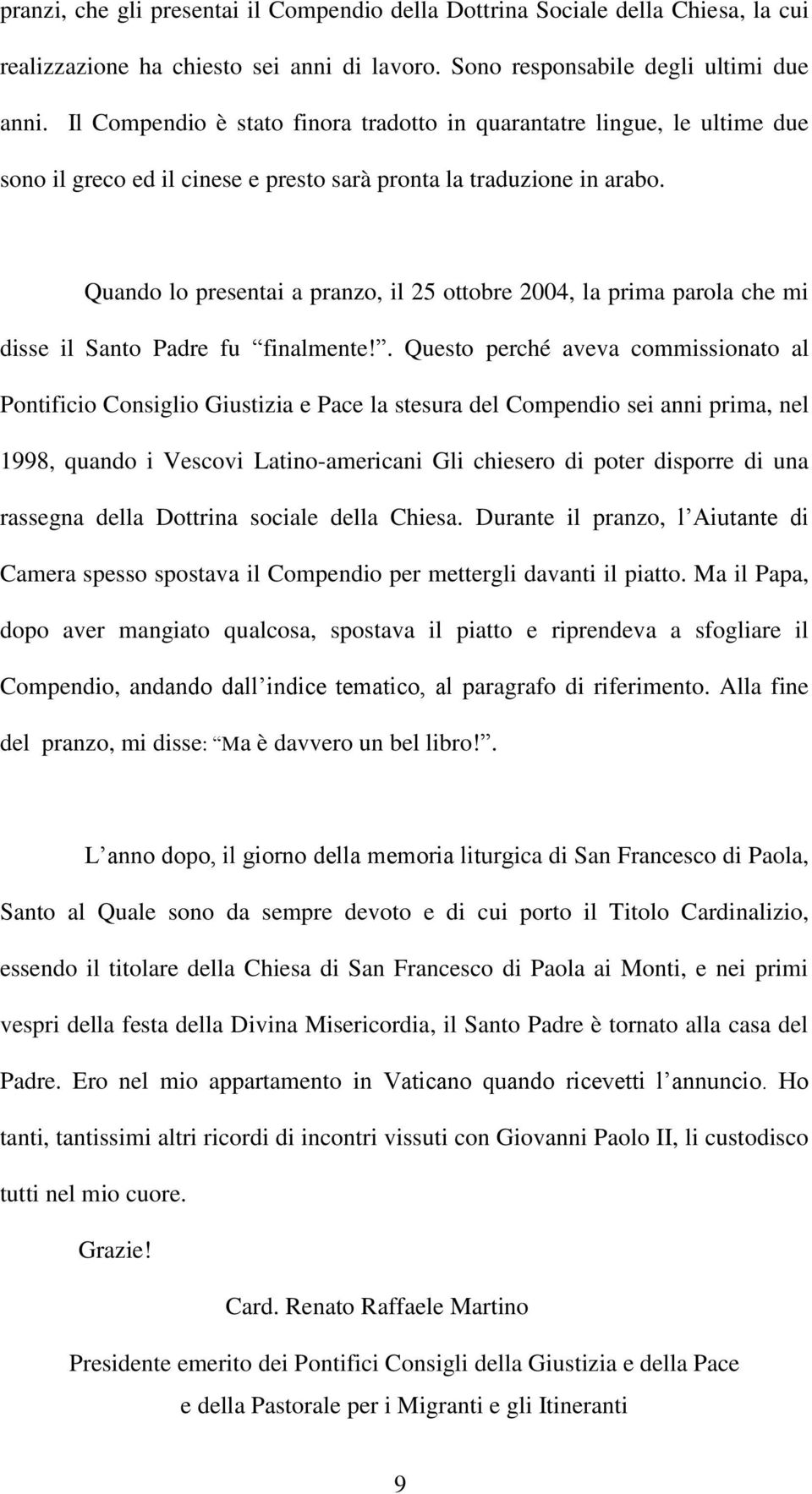 Quando lo presentai a pranzo, il 25 ottobre 2004, la prima parola che mi disse il Santo Padre fu finalmente!