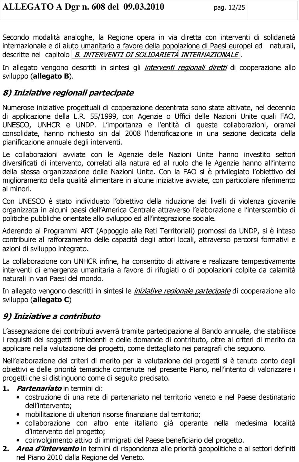 nel capitolo B. INTERVENTI DI SOLIDARIETÀ INTERNAZIONALE. In allegato vengono descritti in sintesi gli interventi regionali diretti di cooperazione allo sviluppo (allegato B).